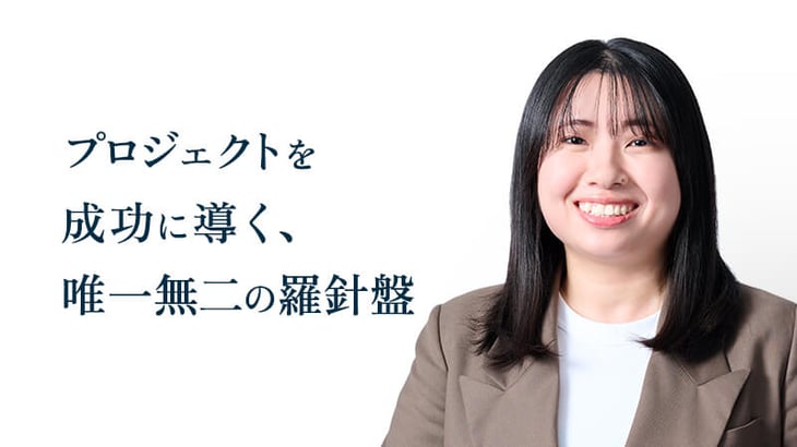プロジェクトを 成功に導く、 唯一無二の羅針盤