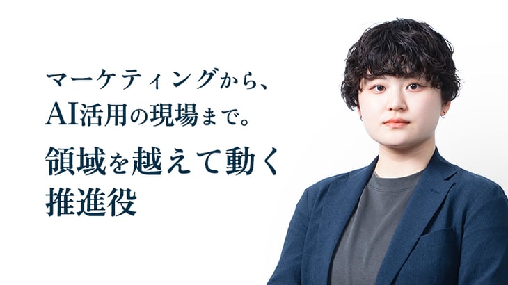 マーケティングから、
AI活用の現場まで。
領域を越えて動く推進役